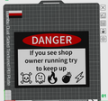 Danger If you see shopowner running try to keep up