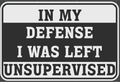 In my defense I was left unsupervised