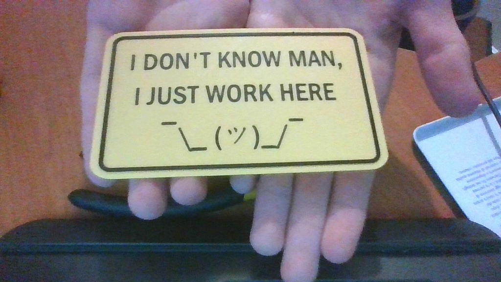 I Don't Know Man, I Just Work Here ¯\_ (ツ)_/¯ Sign
